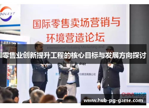 零售业创新提升工程的核心目标与发展方向探讨 零售业创新提升工程的核心目标与发展方向探讨